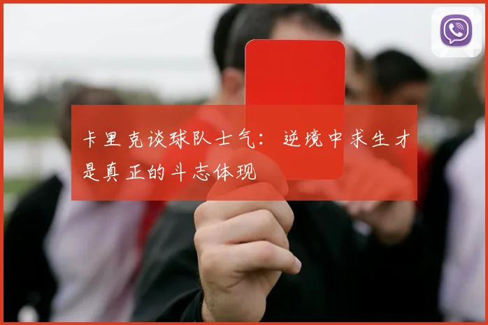 卡里克谈球队士气：逆境中求生才是真正的斗志体现
