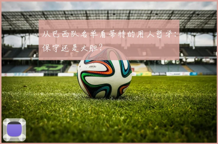 从巴西队名单看蒂特的用人哲学：保守还是大胆？